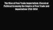 Read The Rise of Free Trade Imperialism: Classical Political Economy the Empire of Free Trade