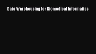 Read Data Warehousing for Biomedical Informatics PDF Free
