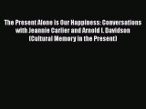 [Read Book] The Present Alone is Our Happiness: Conversations with Jeannie Carlier and Arnold