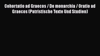 Book Cohortatio ad Graecos / De monarchia / Oratio ad Graecos (Patristische Texte Und Studien)