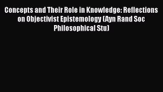 [Read Book] Concepts and Their Role in Knowledge: Reflections on Objectivist Epistemology (Ayn