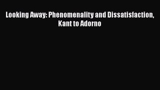 [Read Book] Looking Away: Phenomenality and Dissatisfaction Kant to Adorno  EBook