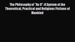 [Read Book] The Philosophy of As If: A System of the Theoretical Practical and Religious Fictions