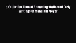 [Read Book] Ho'oulu: Our Time of Becoming: Collected Early Writings Of Manulani Meyer  Read