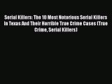 Download Serial Killers: The 10 Most Notorious Serial Killers In Texas And Their Horrible True