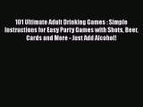 PDF 101 Ultimate Adult Drinking Games : Simple Instructions for Easy Party Games with Shots