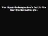 PDF Wine Etiquette For Everyone: How To Feel Like A Pro In Any Situation Involving Wine  EBook