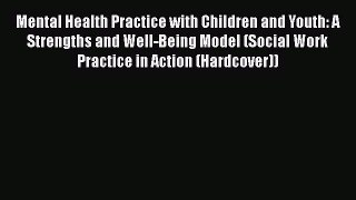 [Read book] Mental Health Practice with Children and Youth: A Strengths and Well-Being Model