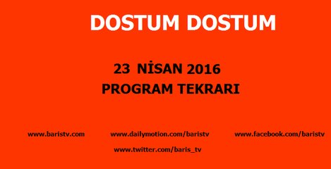Dostum Dostum Programı 23 Nisan 2016