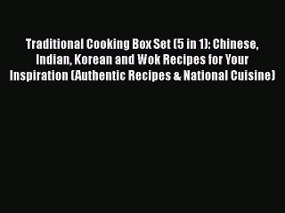 PDF Traditional Cooking Box Set (5 in 1): Chinese Indian Korean and Wok Recipes for Your Inspiration