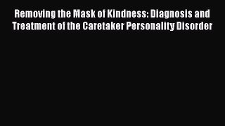 [Read book] Removing the Mask of Kindness: Diagnosis and Treatment of the Caretaker Personality