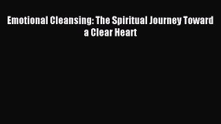 [Read PDF] Emotional Cleansing: The Spiritual Journey Toward a Clear Heart Download Online