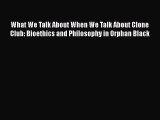[Read Book] What We Talk About When We Talk About Clone Club: Bioethics and Philosophy in Orphan