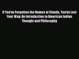 [Read Book] If You've Forgotten the Names of Clouds You've Lost Your Way: An Introduction to