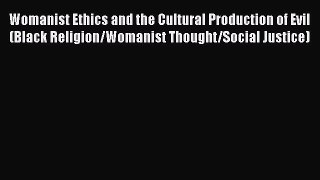 [Read Book] Womanist Ethics and the Cultural Production of Evil (Black Religion/Womanist Thought/Social
