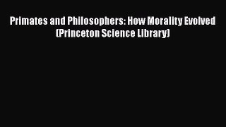 [Read Book] Primates and Philosophers: How Morality Evolved (Princeton Science Library) Free