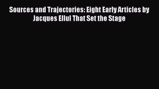 Book Sources and Trajectories: Eight Early Articles by Jacques Ellul That Set the Stage Read