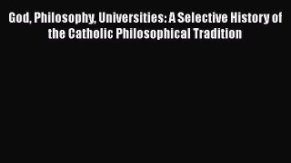 [Read Book] God Philosophy Universities: A Selective History of the Catholic Philosophical