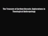 Ebook The Treasure of Earthen Vessels: Explorations in Theological Anthropology Read Full Ebook