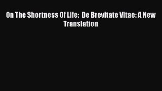 [Read Book] On The Shortness Of Life:  De Brevitate Vitae: A New Translation  EBook