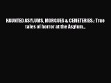 Download HAUNTED ASYLUMS MORGUES & CEMETERIES.: True tales of horror at the Asylum...  Read