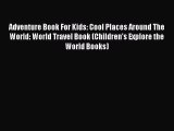 Download Adventure Book For Kids: Cool Places Around The World: World Travel Book (Children's