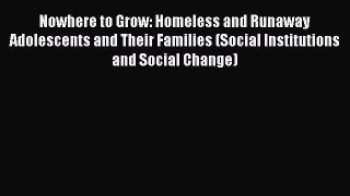 [Read book] Nowhere to Grow: Homeless and Runaway Adolescents and Their Families (Social Institutions