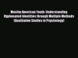 [Read book] Muslim American Youth: Understanding Hyphenated Identities through Multiple Methods