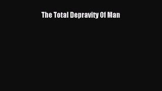 Ebook The Total Depravity Of Man Read Full Ebook