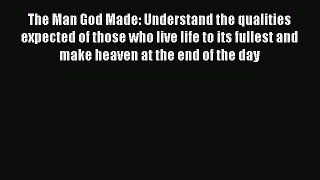 Book The Man God Made: Understand the qualities expected of those who live life to its fullest
