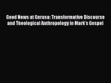 Book Good News at Gerasa: Transformative Discourse and Theological Anthropology in Mark's Gospel