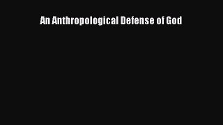Ebook An Anthropological Defense of God Read Full Ebook