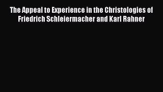 Book The Appeal to Experience in the Christologies of Friedrich Schleiermacher and Karl Rahner