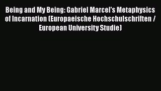 Book Being and My Being: Gabriel Marcel's Metaphysics of Incarnation (Europaeische Hochschulschriften