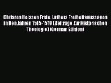 Book Christen Heissen Freie: Luthers Freiheitsaussagen in Den Jahren 1515-1519 (Beitrage Zur