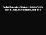 Read The Last Generation: Work and Life in the Textile Mills of Lowell Massachusetts 1910-1960