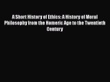 [Read Book] A Short History of Ethics: A History of Moral Philosophy from the Homeric Age to