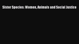[Read Book] Sister Species: Women Animals and Social Justice Free PDF