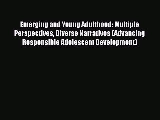 [Read book] Emerging and Young Adulthood: Multiple Perspectives Diverse Narratives (Advancing