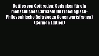 Book Gottlos von Gott reden: Gedanken für ein menschliches Christentum (Theologisch-Philosophische