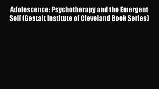 [Read book] Adolescence: Psychotherapy and the Emergent Self (Gestalt Institute of Cleveland