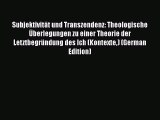 Ebook Subjektivität und Transzendenz: Theologische Überlegungen zu einer Theorie der Letztbegründung