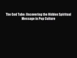 [Read Book] The God Tube: Uncovering the Hidden Spiritual Message in Pop Culture  EBook