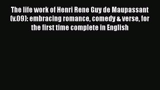 Book The life work of Henri Rene Guy de Maupassant (v.09): embracing romance comedy & verse