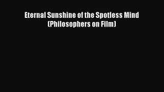 [Read Book] Eternal Sunshine of the Spotless Mind (Philosophers on Film)  EBook