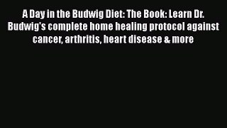 [Read book] A Day in the Budwig Diet: The Book: Learn Dr. Budwig's complete home healing protocol