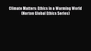 [Read Book] Climate Matters: Ethics in a Warming World (Norton Global Ethics Series)  Read