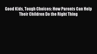 [Read Book] Good Kids Tough Choices: How Parents Can Help Their Children Do the Right Thing