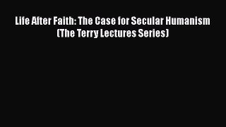 [Read Book] Life After Faith: The Case for Secular Humanism (The Terry Lectures Series) Free