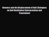 [Read Book] Oneness and the Displacement of Self: Dialogues on Self-Realization (Interpretation